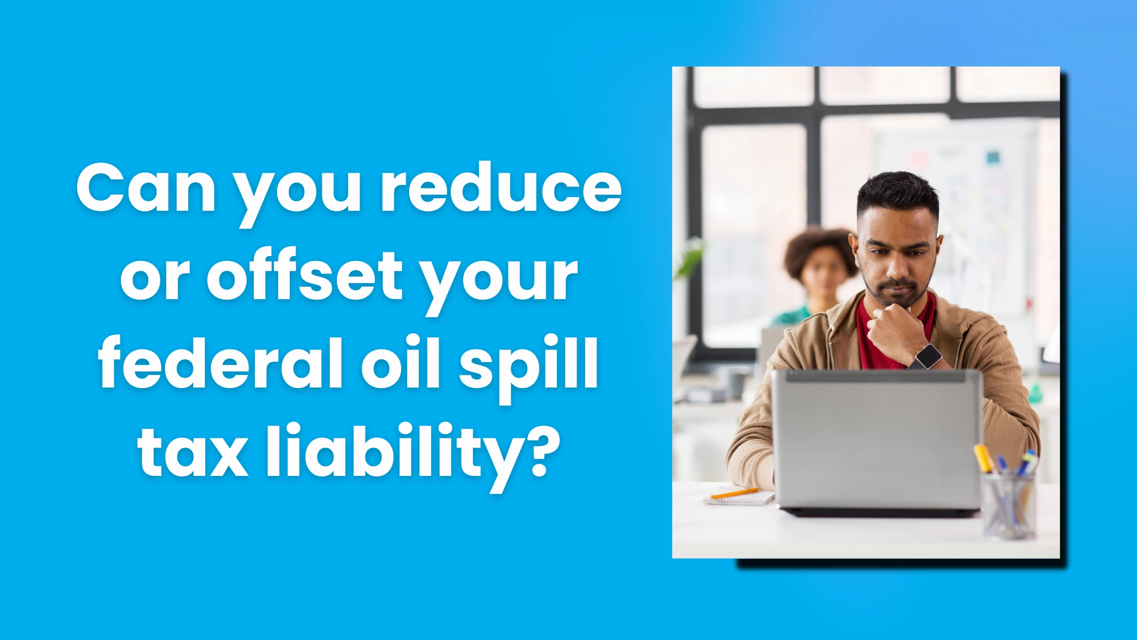 Can you reduce or offset your federal oil spill tax liability?