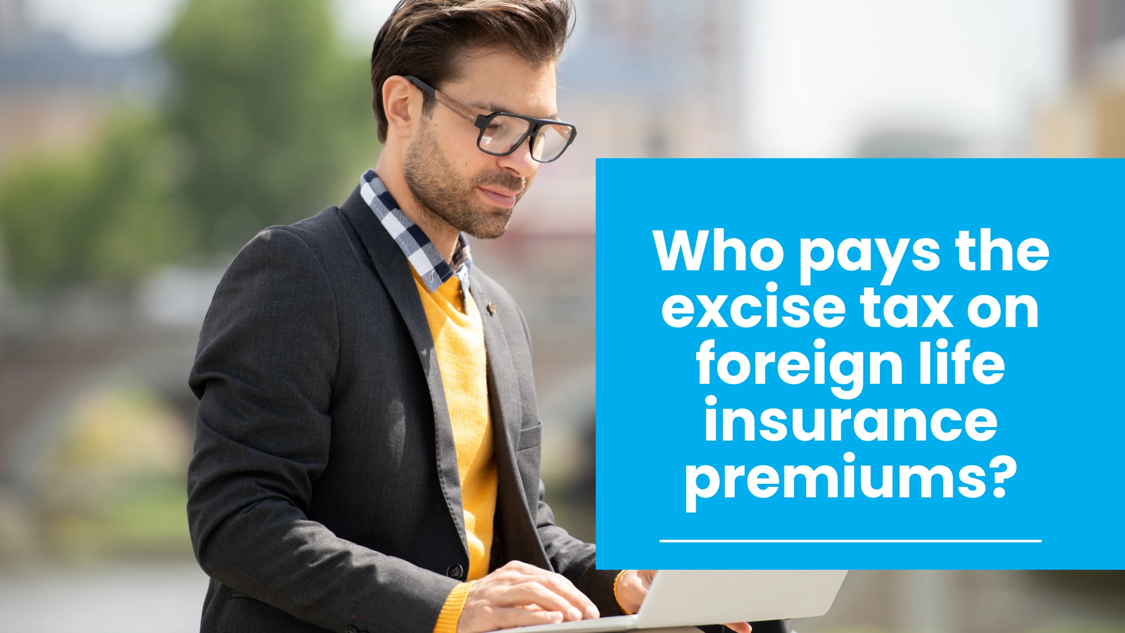 Who Pays the Excise Tax on Foreign Life Insurance Premiums?